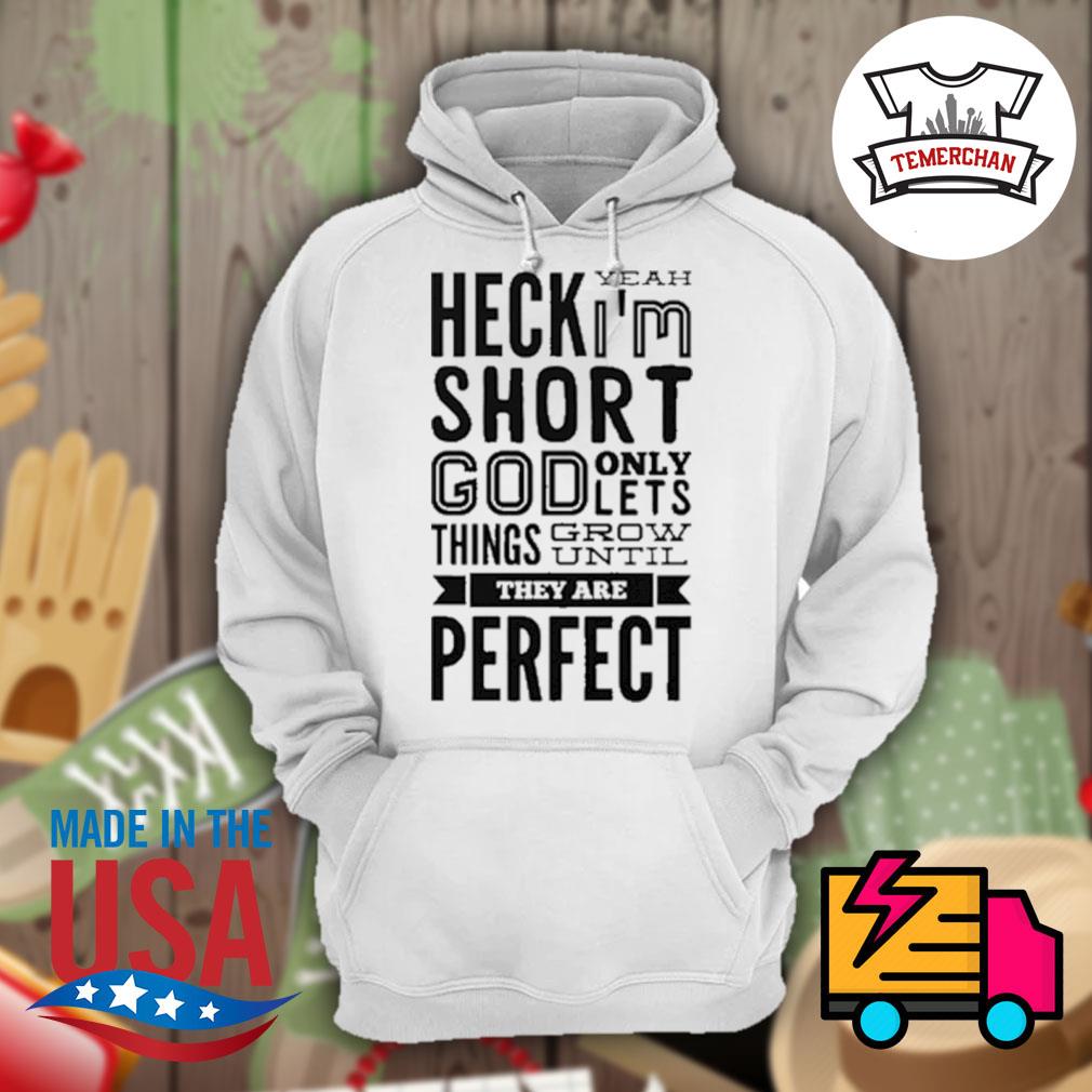 Heck yeah I'm short God only let's things grow until they are perfect s Hoodie