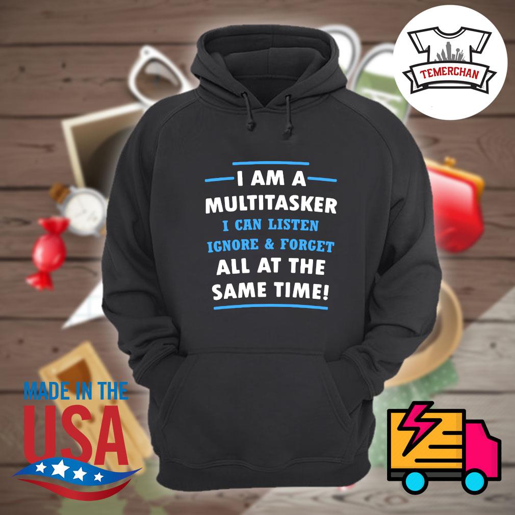 I am a multitasker I can listen Ignore and forget all at the same time s Hoodie