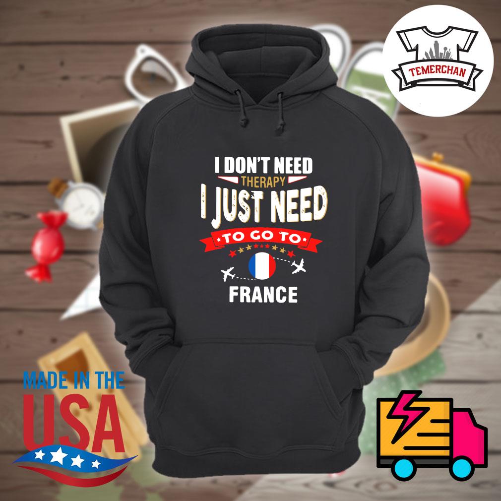 I don't need therapy I just need to go to France s Hoodie