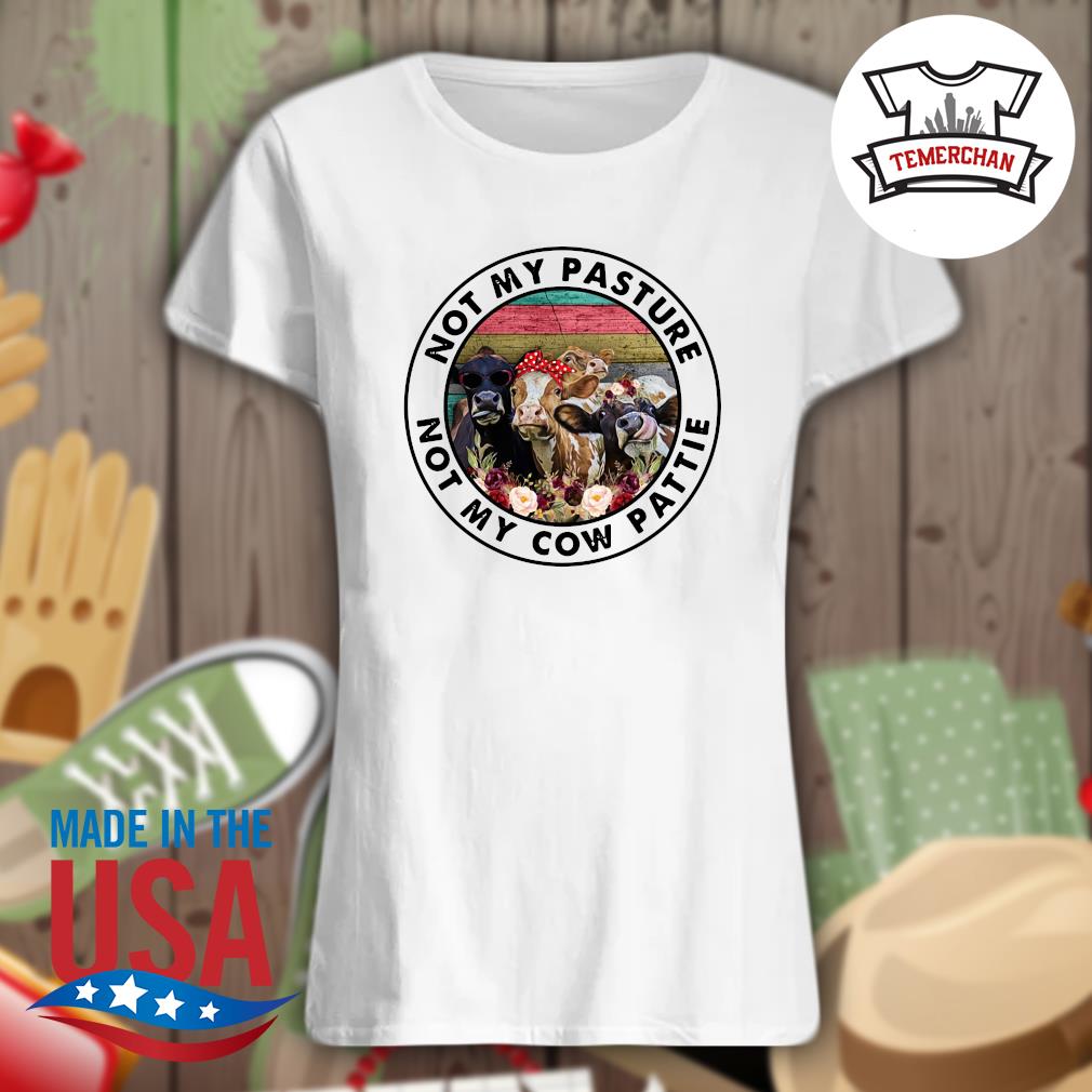 Womens Womens Not My Pasture Not My Cow Pattie T Shirt Womens Womens Not My Pasture Not My Cow Pattie T Shirt