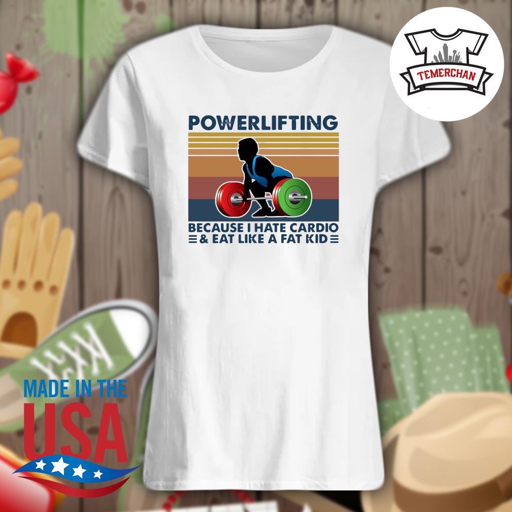Powerlifting because I hate cardio and eat like a fat kid Vintage s Ladies t-shirt