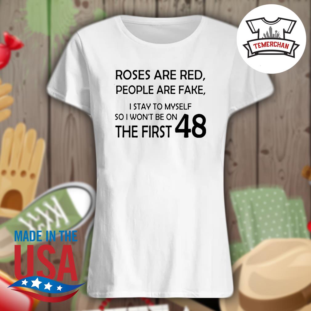 Roses are red people are fake I stay to myself so I won't be on the first 48 s Ladies t-shirt