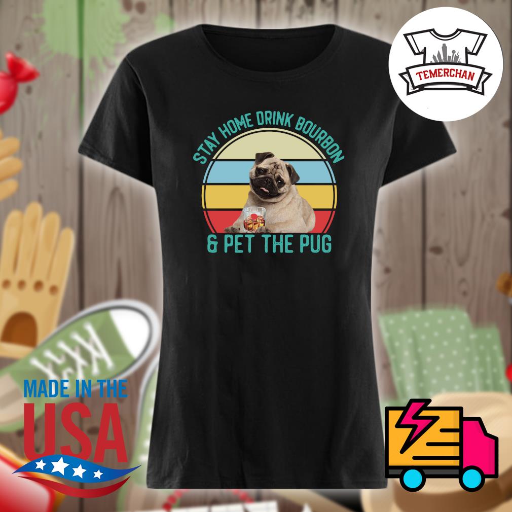 Stay home drink Bourbon and pet the Pug Vintage s Ladies t-shirt