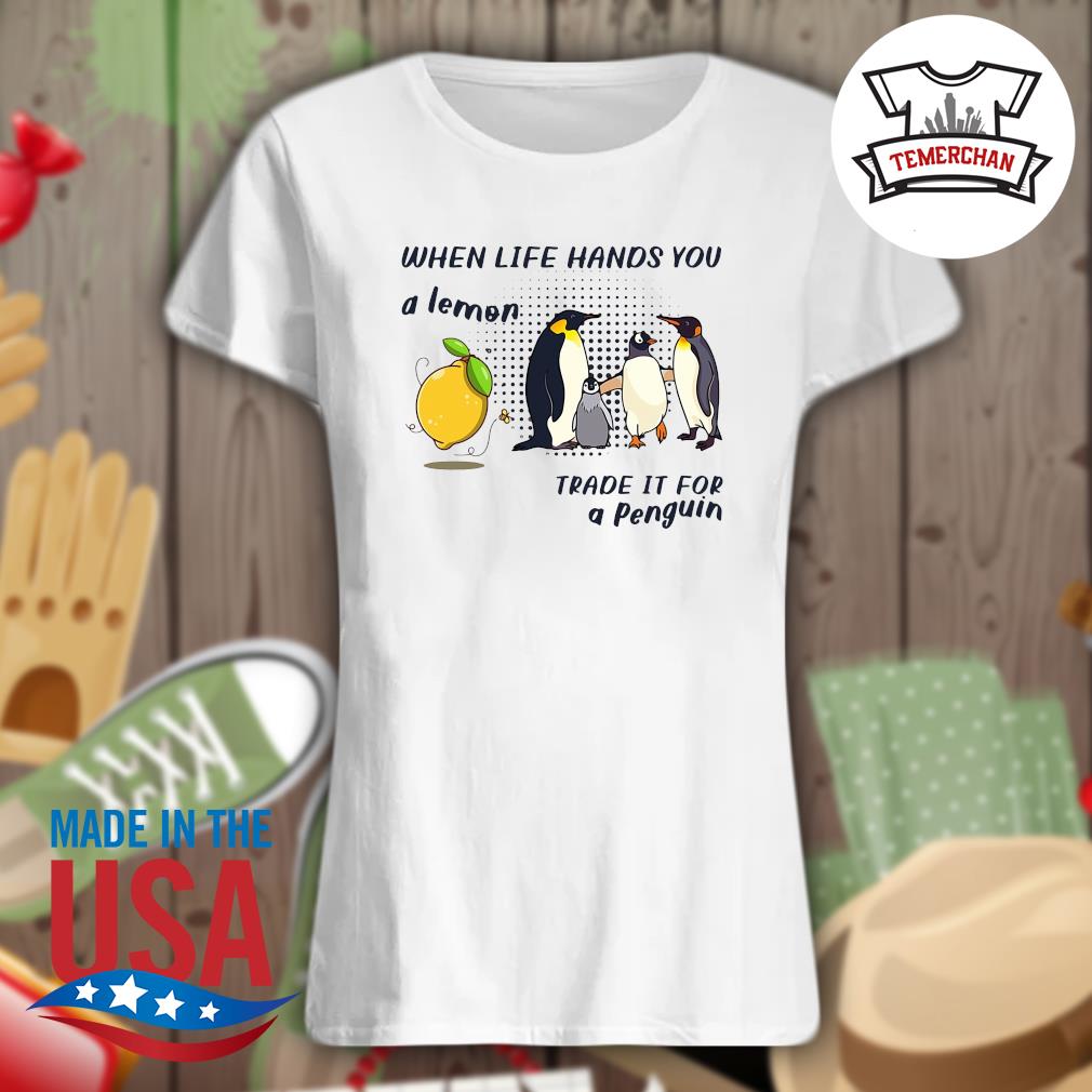When life hands you a lemon trade it for a Penguin s Ladies t-shirt