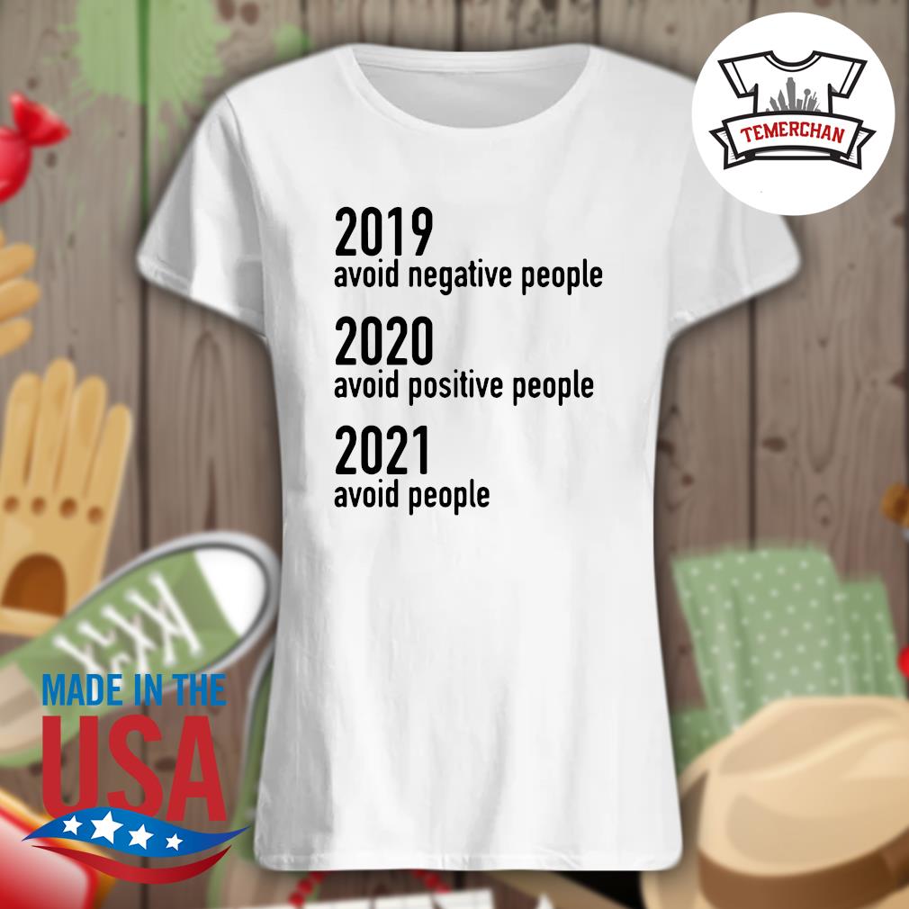 2019 avoid negative people 2020 avoid positive people 2021 avoid people s Ladies t-shirt