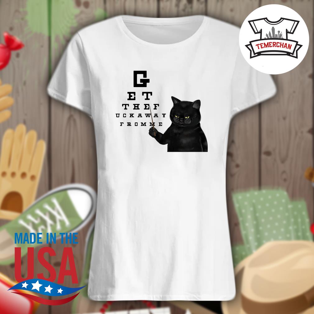 Black cat get the fuck away from me s Ladies t-shirt