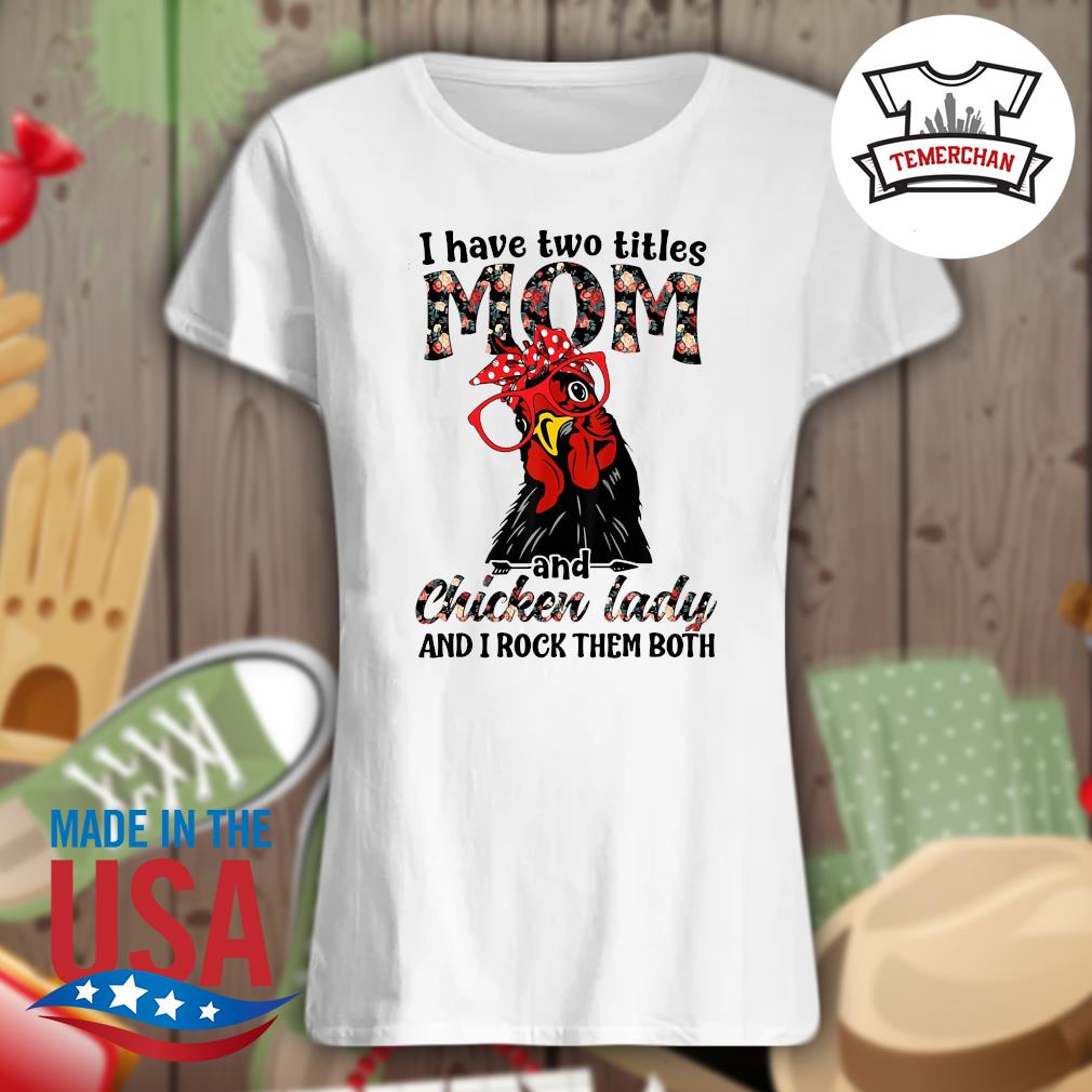 I have two titles mom and chicken lady and I rock them both s Ladies t-shirt