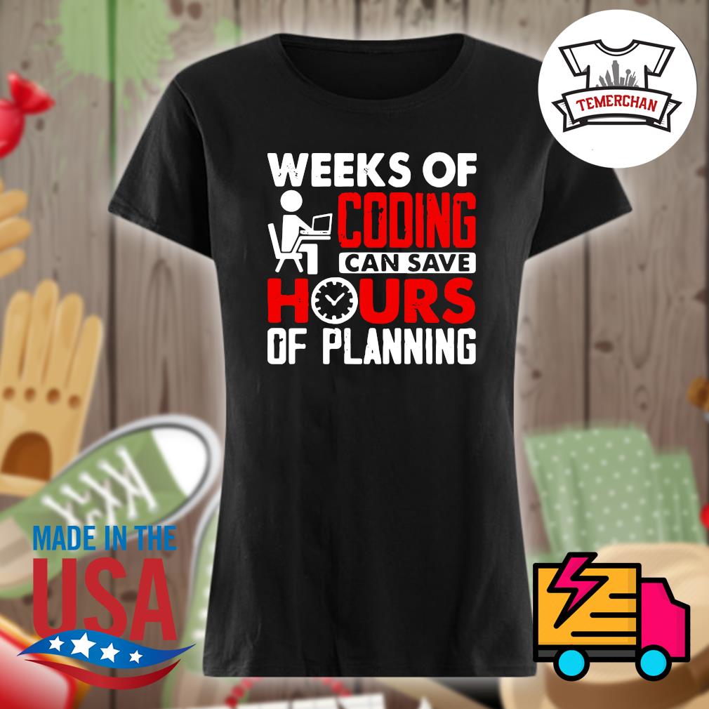 Weeks of coding can save hours of planning s Ladies t-shirt