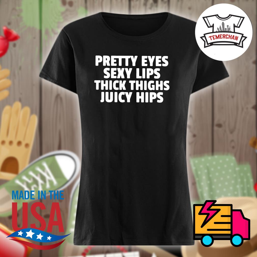 Pretty eyes sexy lips thick thighs juicy hips s Ladies t-shirt