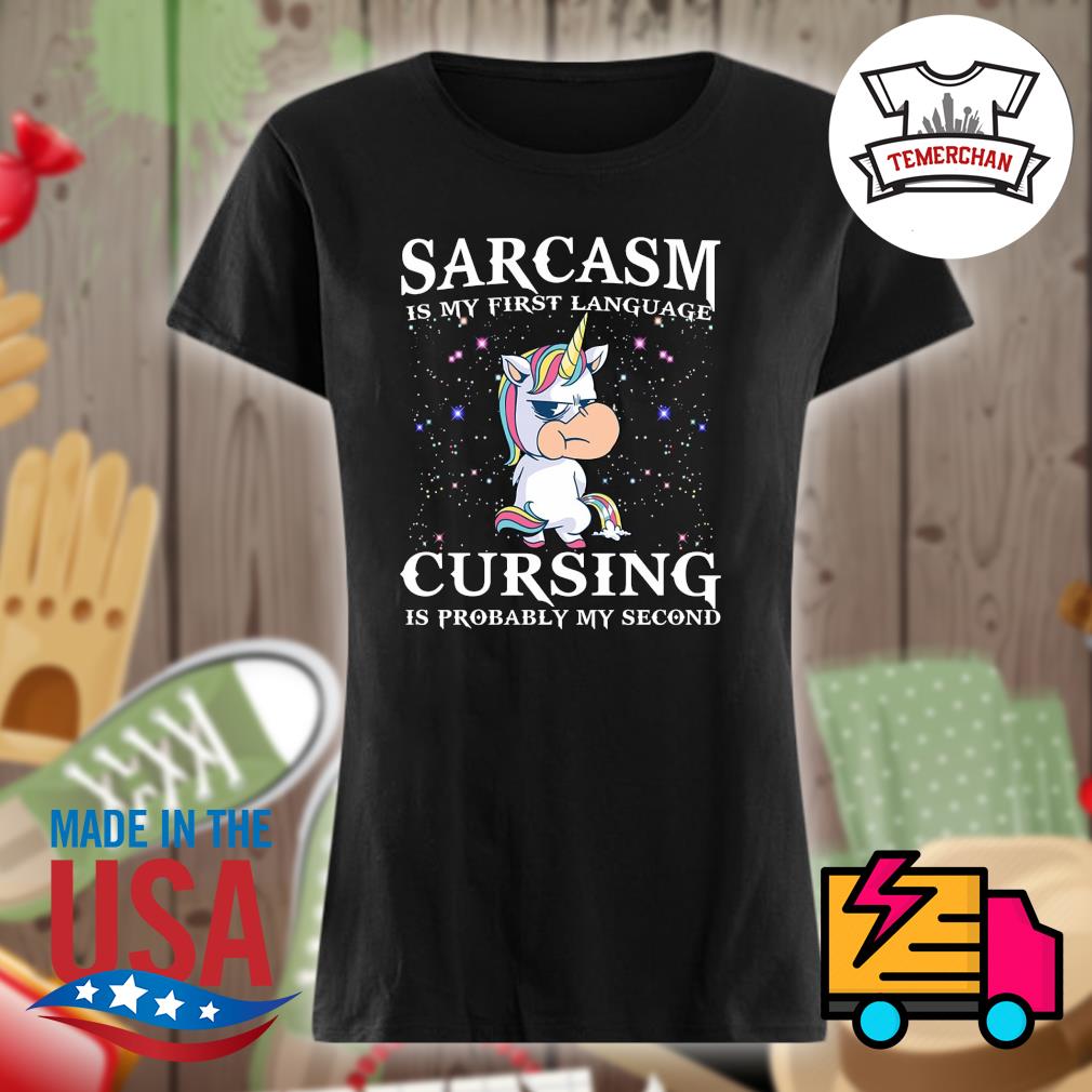 Unicorn sarcasm is my language cursing is probably my second s Ladies t-shirt