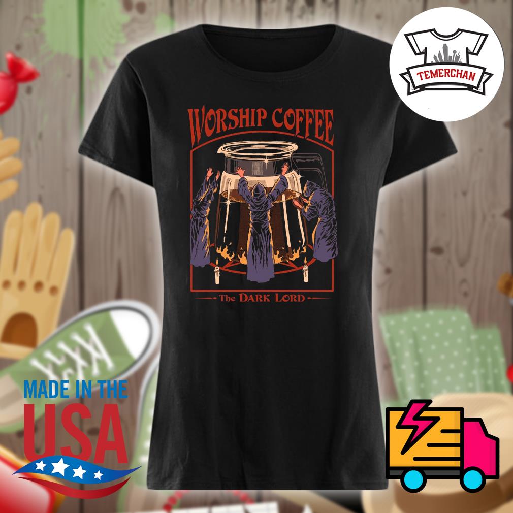 Worship Coffee the Dark Lord s Ladies t-shirt