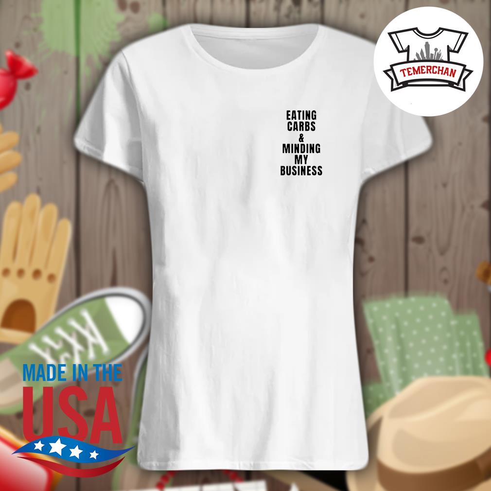 Eating carbs and minding my business s Ladies t-shirt