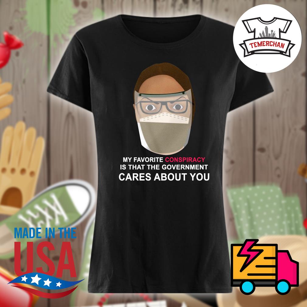 My favorite conspiracy is that the government cares about you s Ladies t-shirt