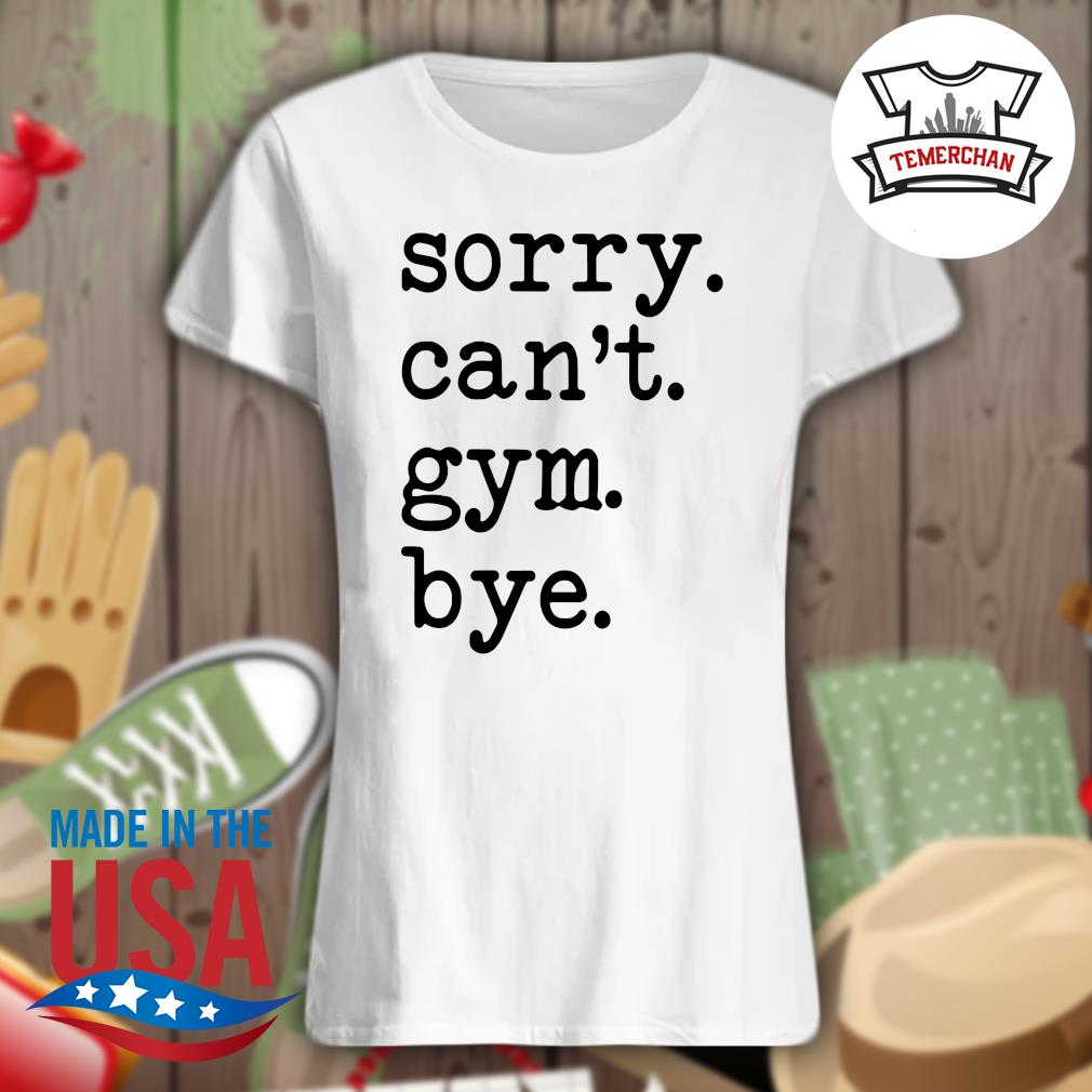 Sorry Can't Gym Bye s Ladies t-shirt