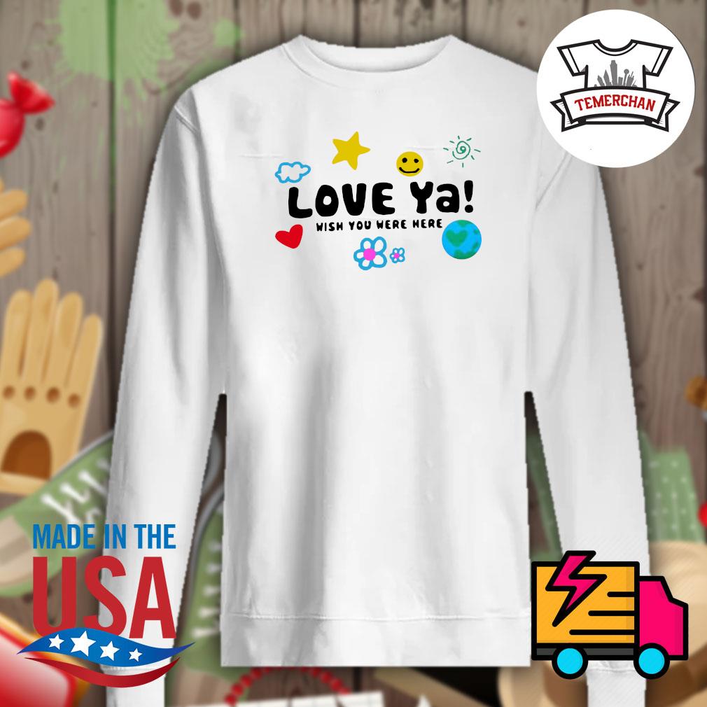 love ya wish you were here shirt