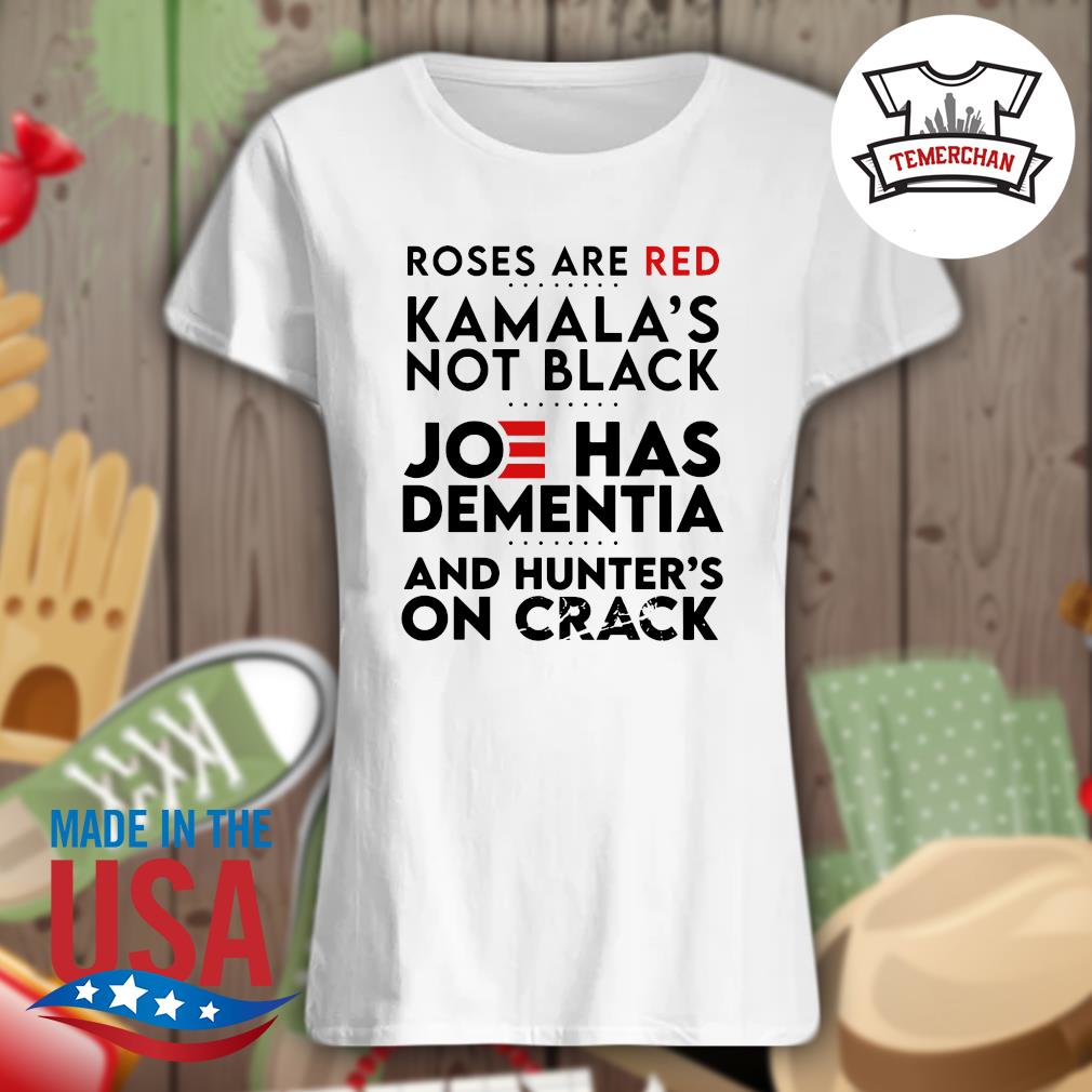 Roses are red Kamala's not black Joe has dementia and hunter's on crack s Ladies t-shirt