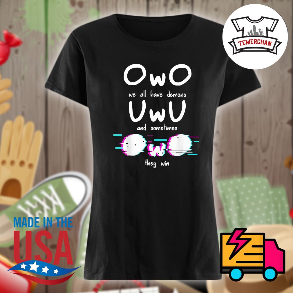 OwO we all have demons UwU and sometimes they win s Ladies t-shirt
