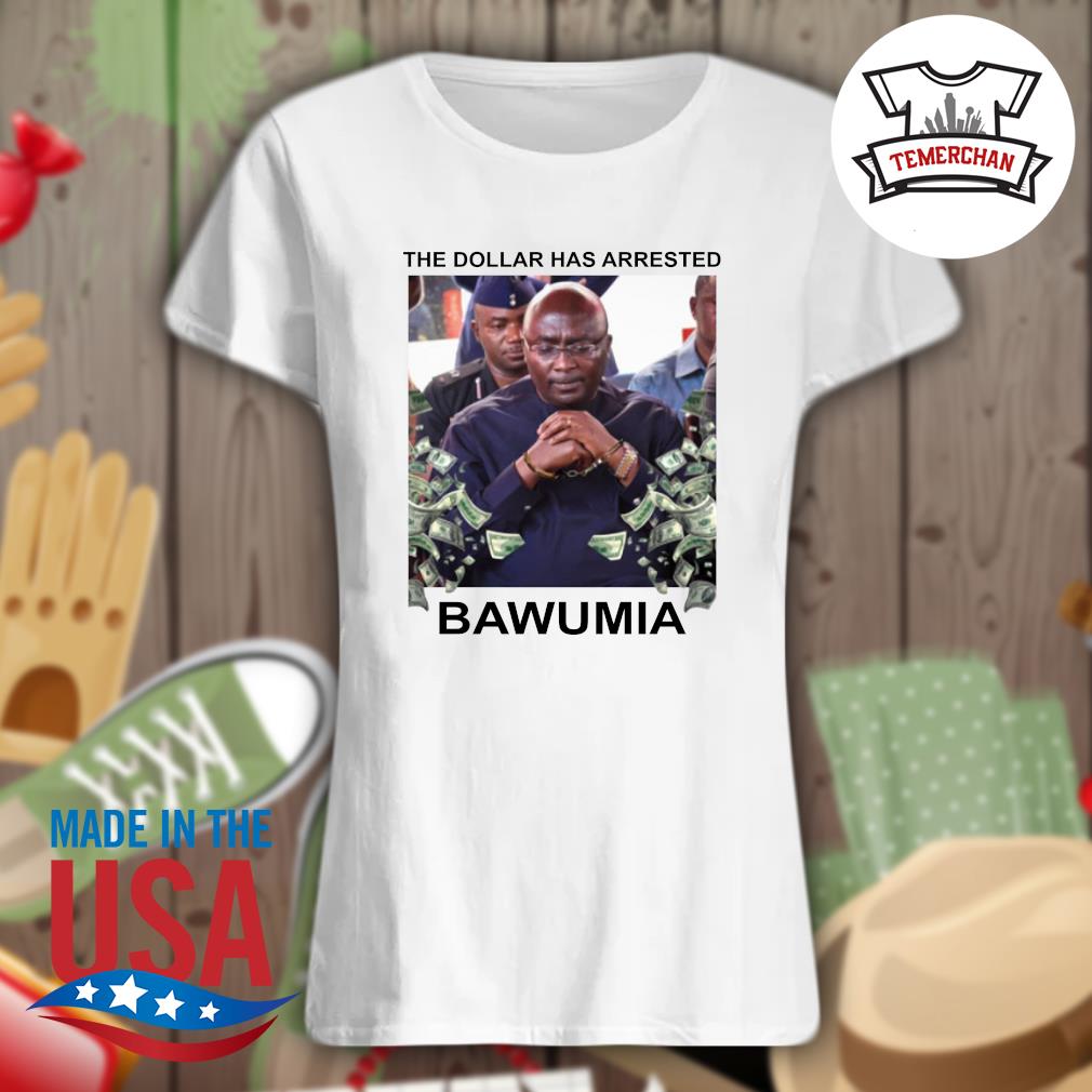 The dollar has arrested Bawumia s Ladies t-shirt