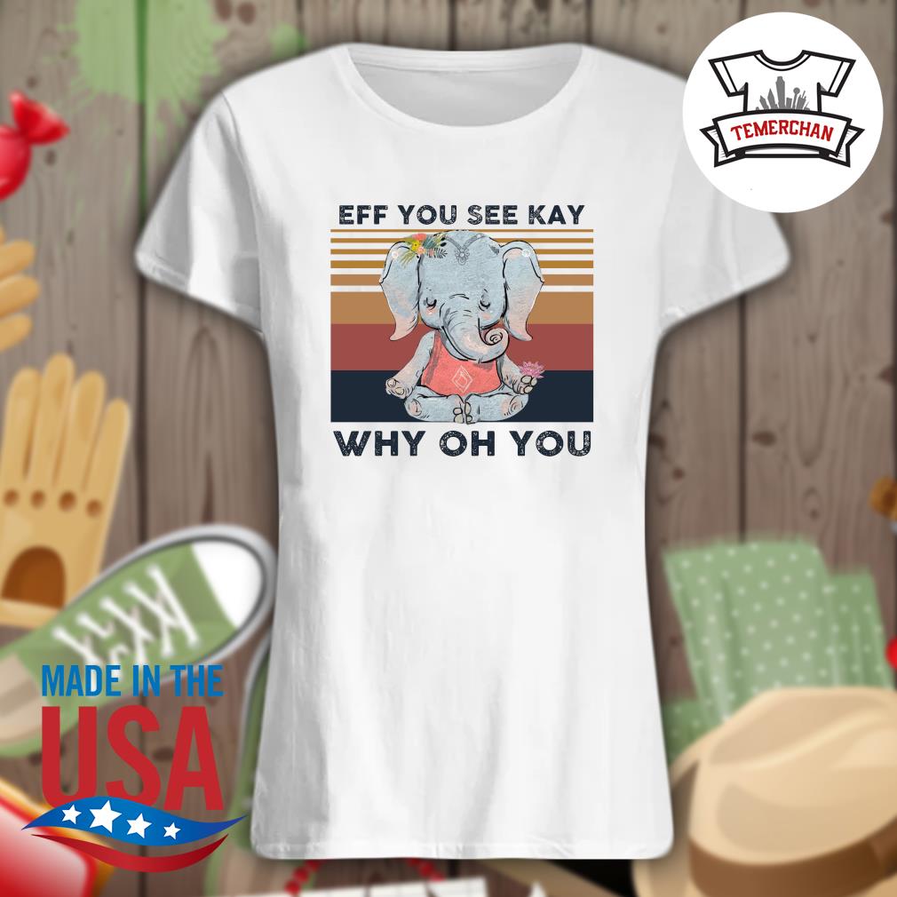 Elephant eff you see kay why oh you Vintage s Ladies t-shirt