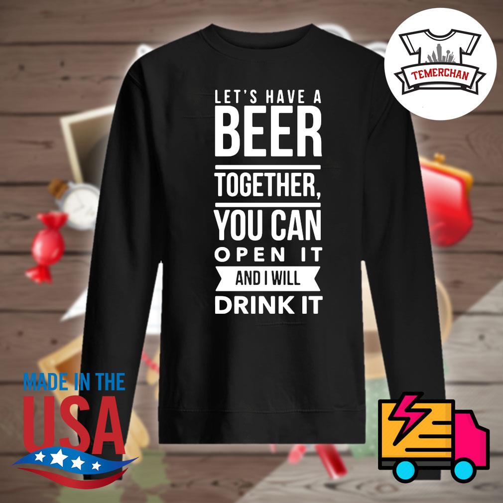 Let's have a Beer together you can open it and I will drink it s Sweater