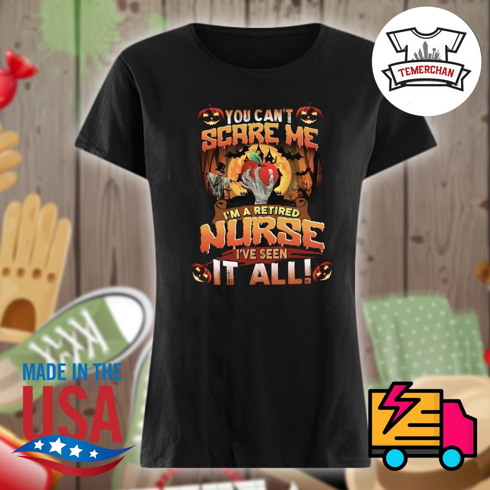 You can't scare me I'm a retired Nurse I've seen it all Halloween s Ladies t-shirt