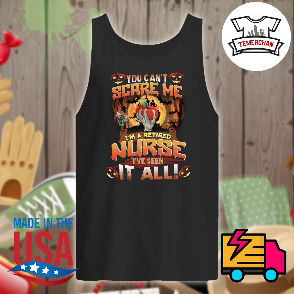 You can't scare me I'm a retired Nurse I've seen it all Halloween shirt,  hoodie, tank top, sweater and long sleeve t-shirt