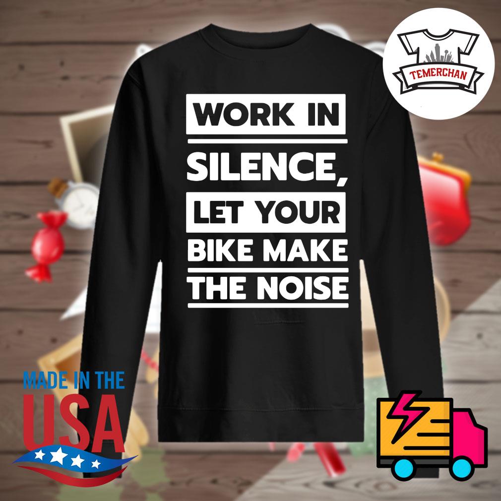 Work in silence let your bike make the noise s Sweater
