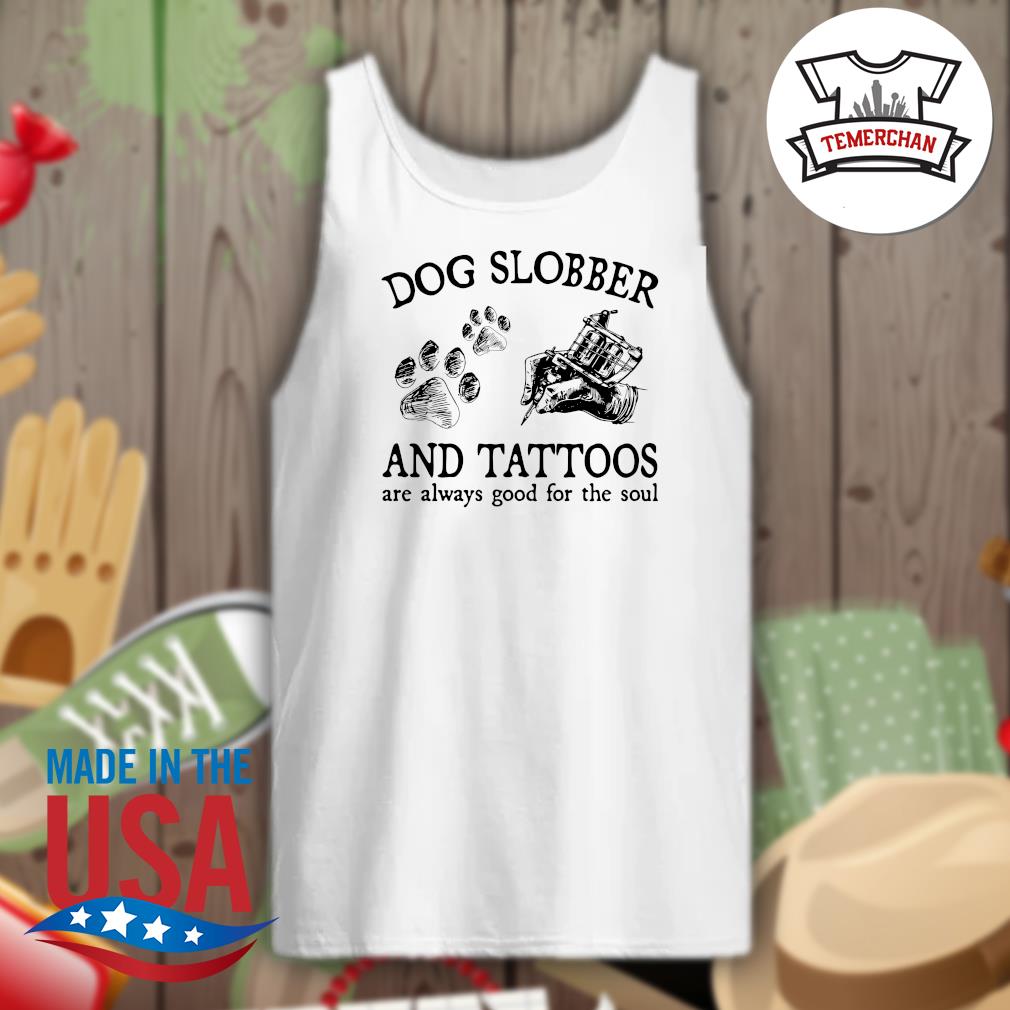 Dog Slobber and Tattoos are always good for the soul s Tank-top