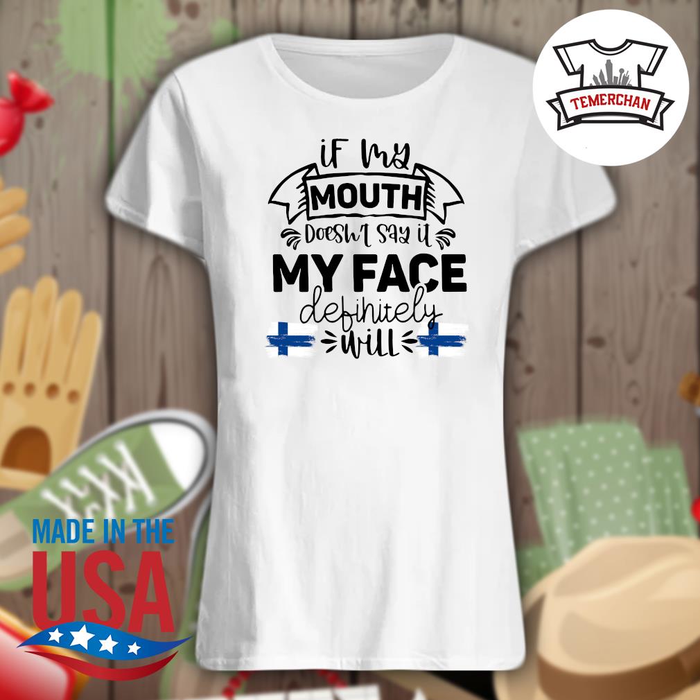 Finnish if my mouth doesn't say it my face definitely will s Ladies t-shirt
