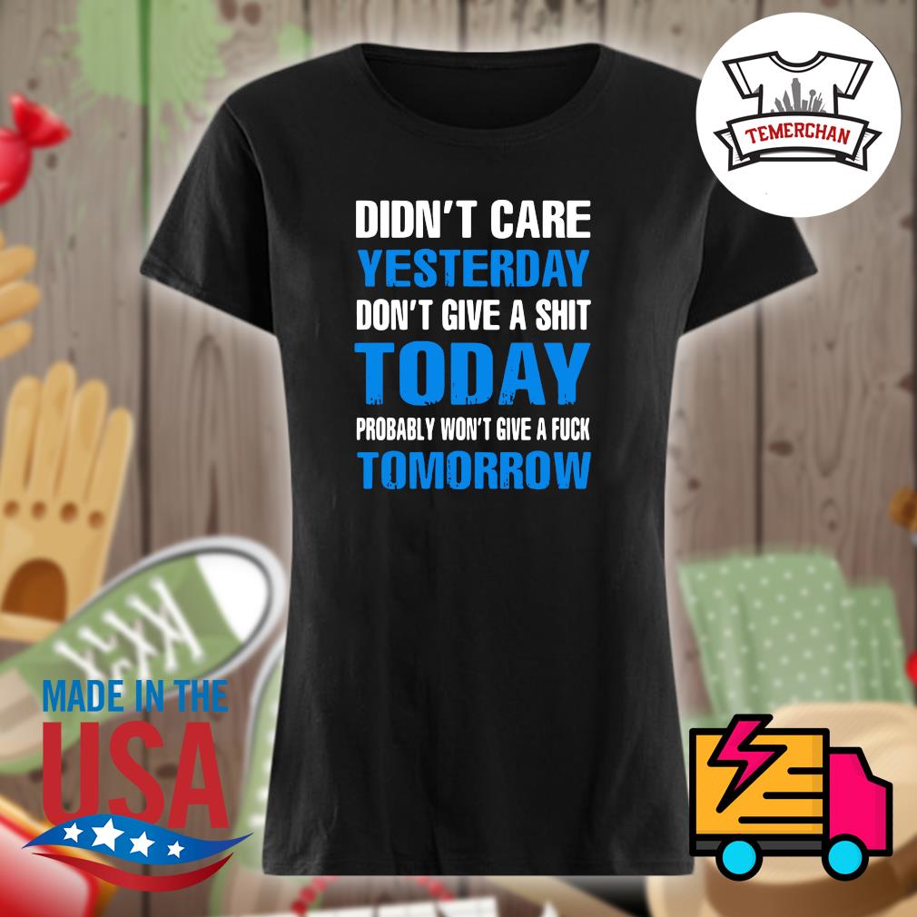 I Don't Know I Don't Care I Don't Give A Fuck T-Shirt I Don't Know I Don't Care I Don't Give A Fuck T-Shirt