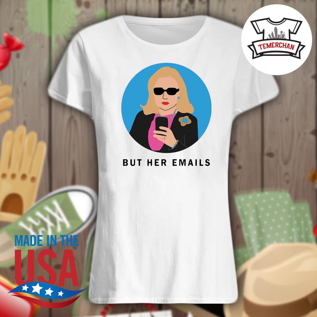 Hillary Clinton but her emails s Ladies t-shirt