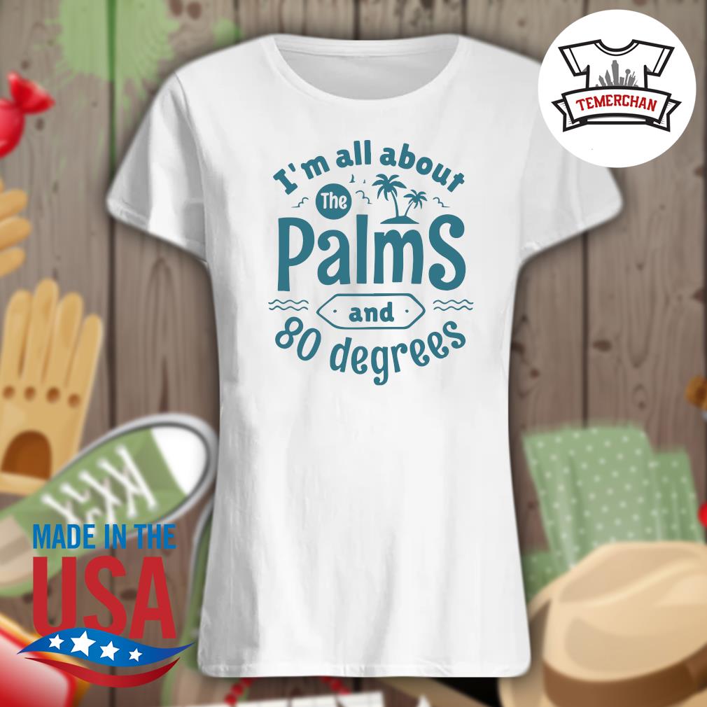 I'm all about the Palms and 80 degrees s Ladies t-shirt