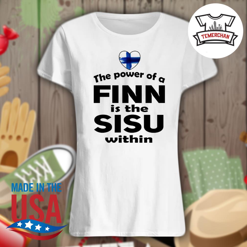The power of a Finn is the Sisu within s Ladies t-shirt