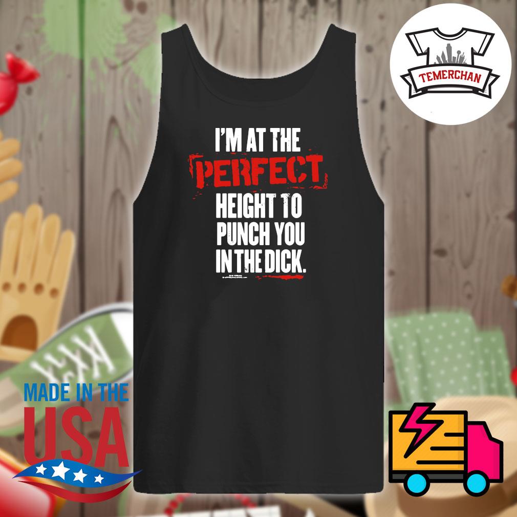 I'm at the perfect height to punch you in the dick s Tank-top