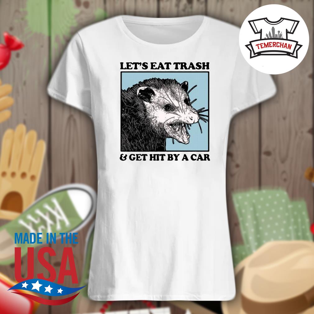 Let's eat Trash and get hit by a car Possum s Ladies t-shirt