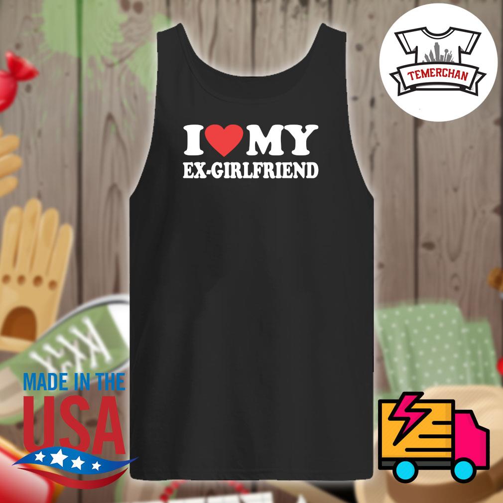 I love my Ex Girlfriend shirt, hoodie, tank top, sweater and long sleeve  t-shirt