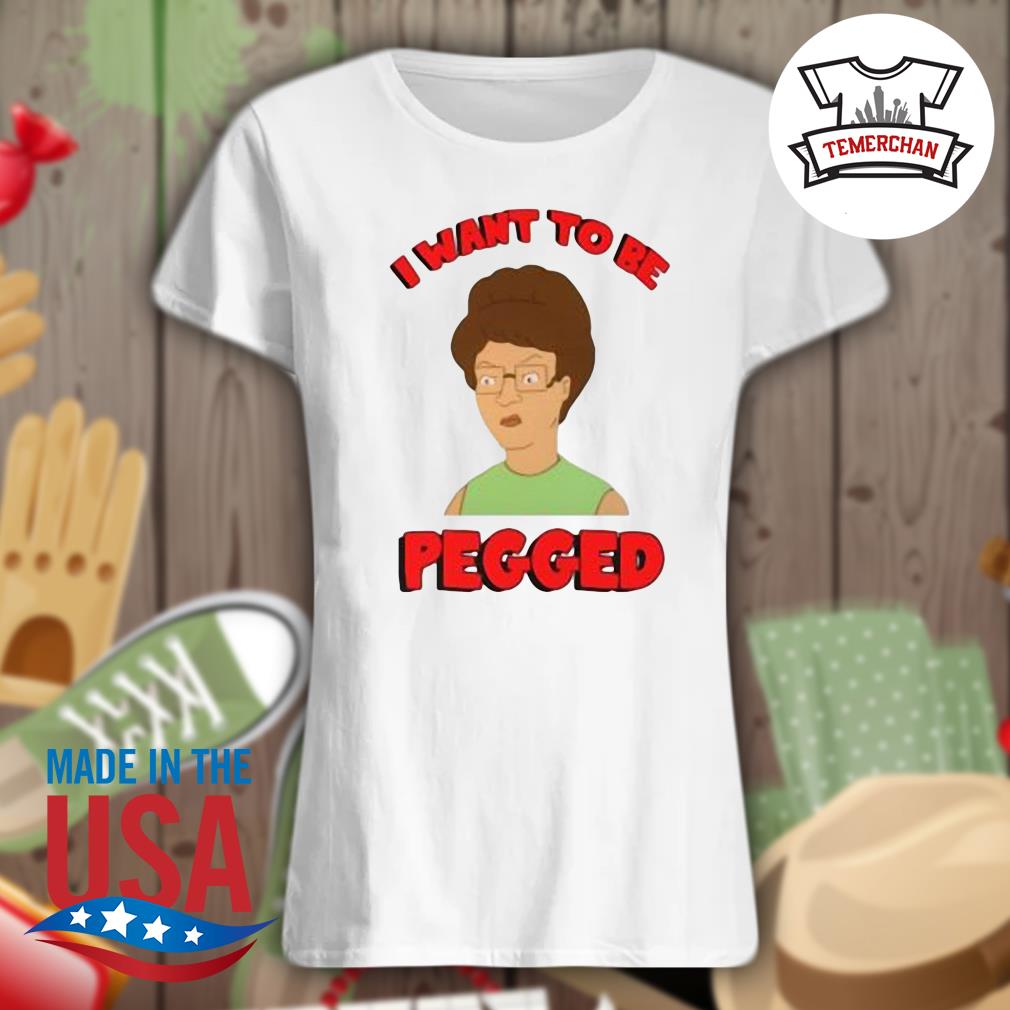 I want to be Pegged s Ladies t-shirt