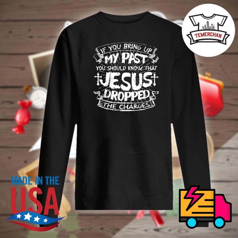 If you bring up my past you should know that Jesus dropped the charges s Sweater