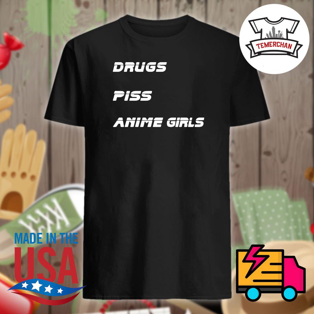 Drugs Piss Anime girls shirt, hoodie, tank top, sweater and long sleeve  t-shirt