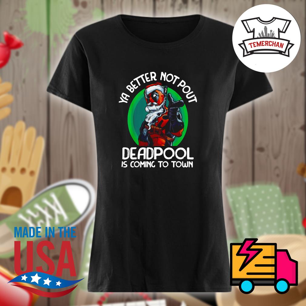 Deadpool ya better not pout Deadpool is coming to town Christmas s Ladies t-shirt