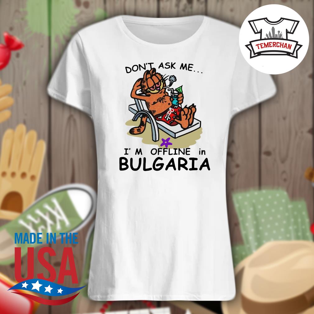 Garfield don't ask me I'm offline in Bulgaria s Ladies t-shirt