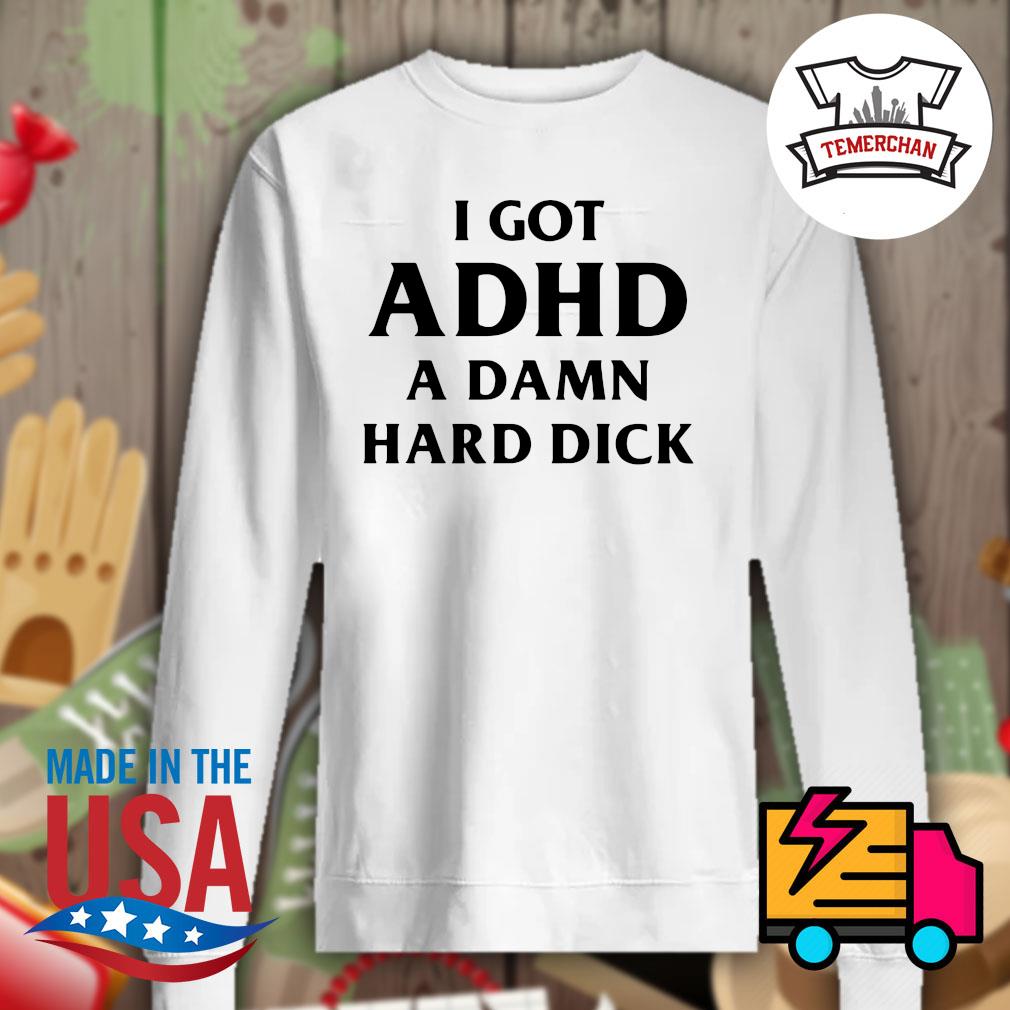 I got ADHD a damn hard dick s Sweater