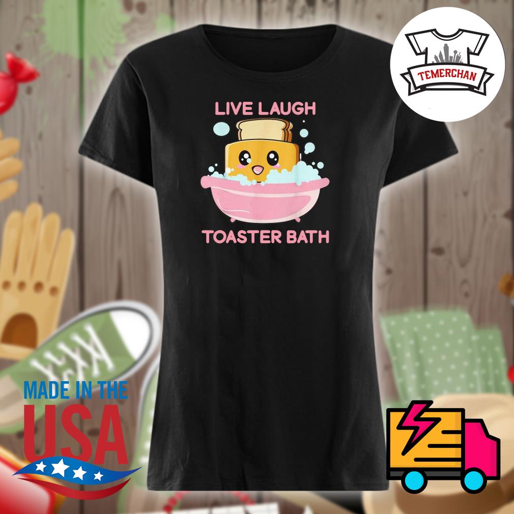 Live laugh Toaster Bath s Ladies t-shirt