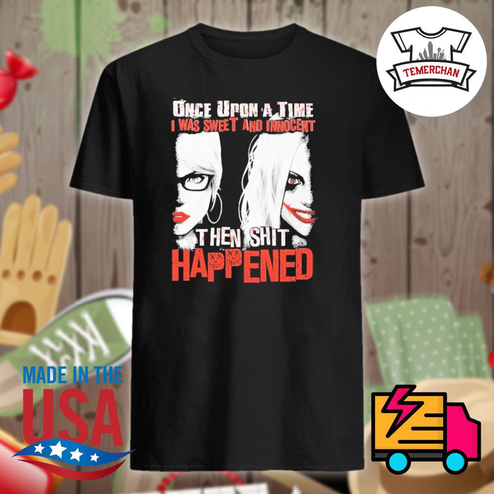 Harley Quinn Once upon a time I was sweet and innocent then shit happened  shirt, hoodie, tank top, sweater and long sleeve t-shirt