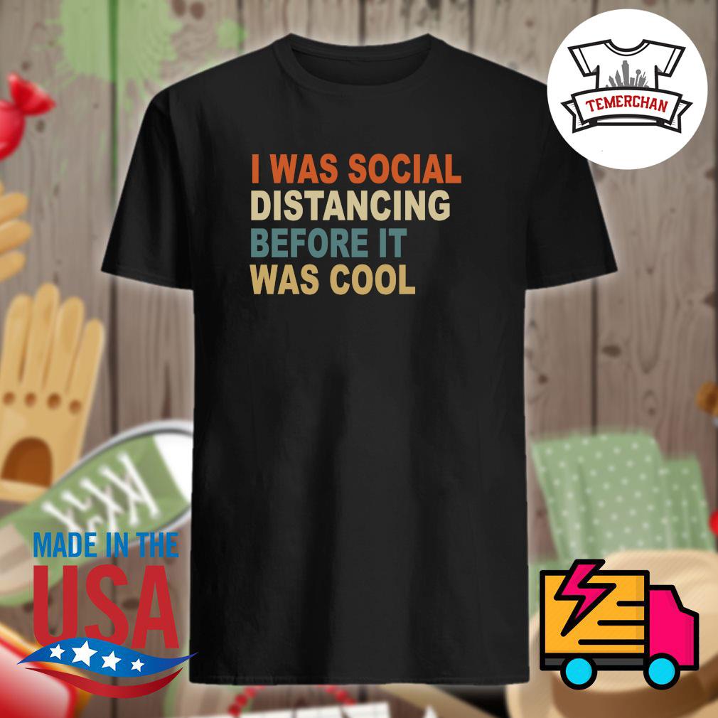 I was social distancing before it was cool shirt hoodie tank top