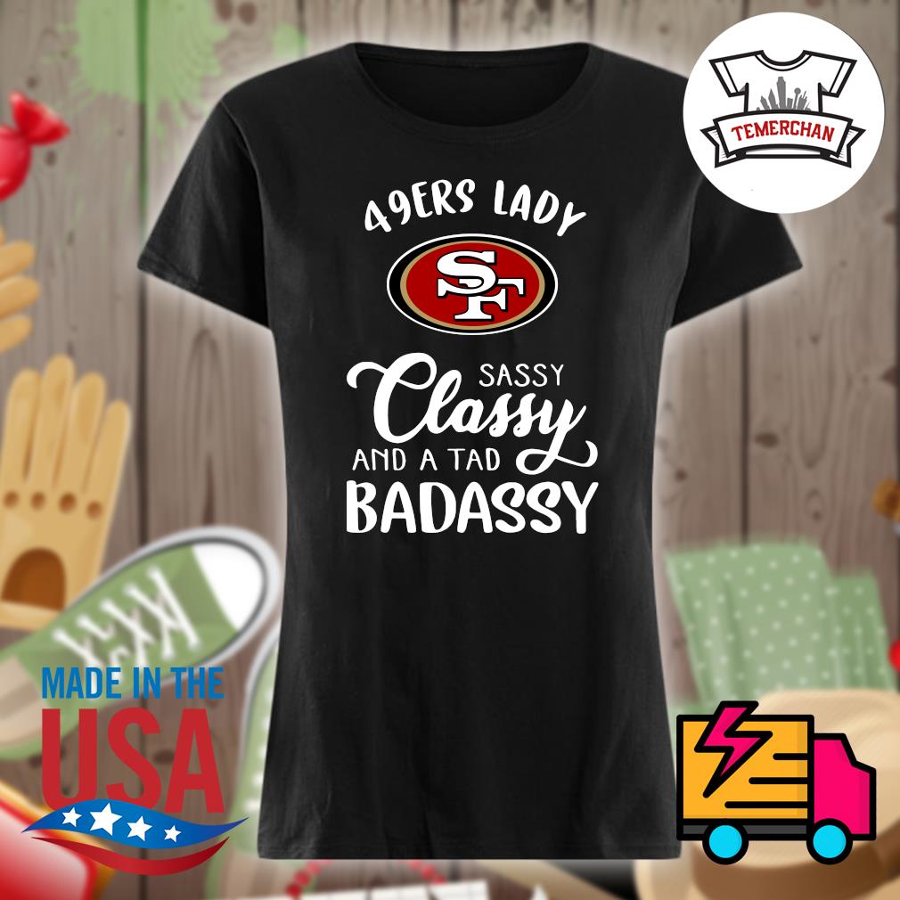 San Francisco 49ers lady SF sassy classy and a tad bad assy shirt, hoodie,  tank top, sweater and long sleeve t-shirt