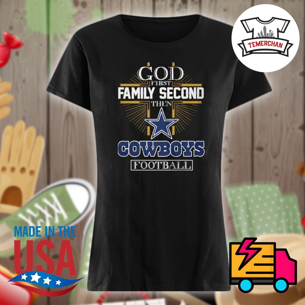 God first family second then Dallas Cowboys football shirt, hoodie