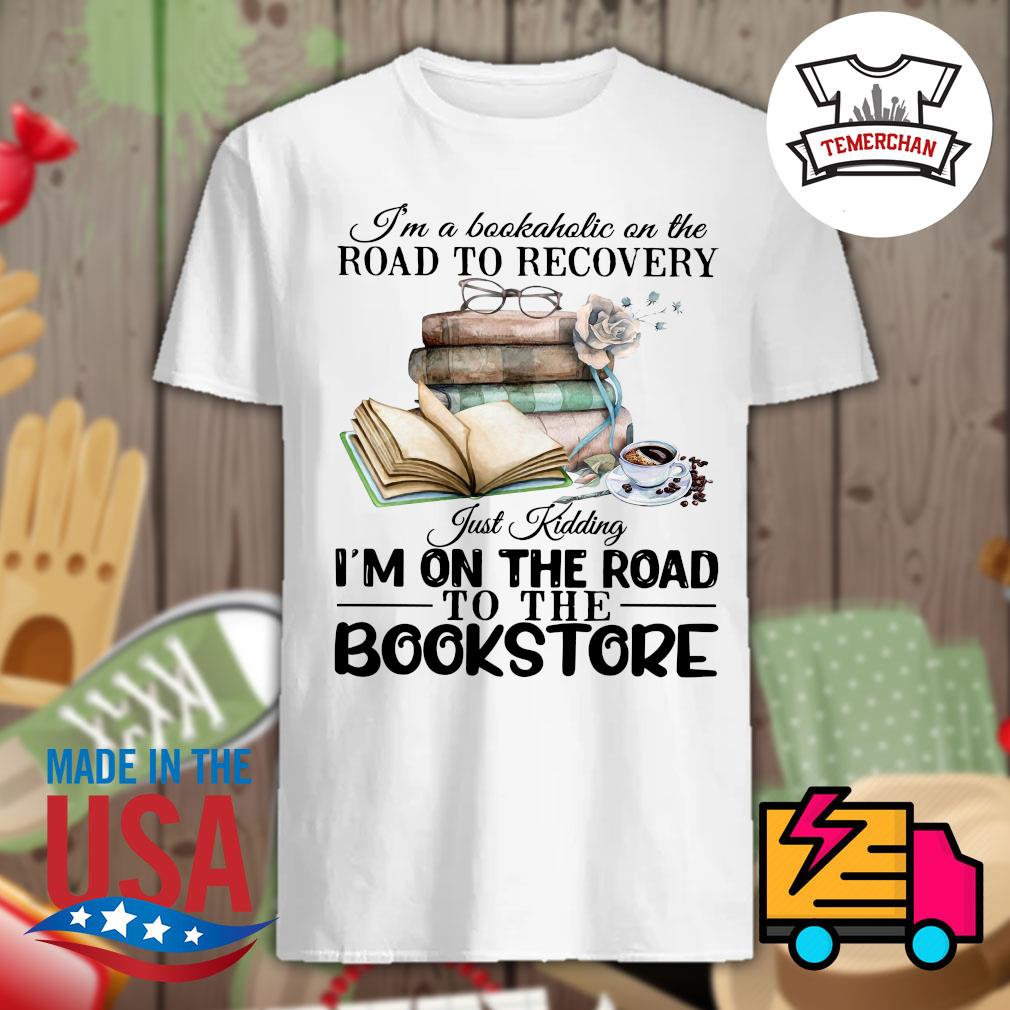 I'm A Bookaholic On The Road To Recovery T Shirt I'm A Bookaholic On The Road To Recovery T Shirt