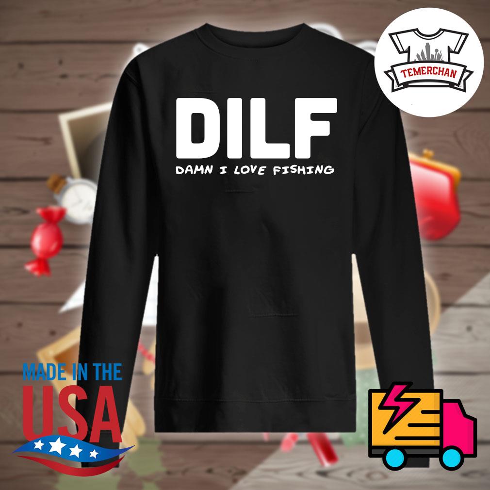 DILF damn I love fishing shirt, hoodie, tank top, sweater and long