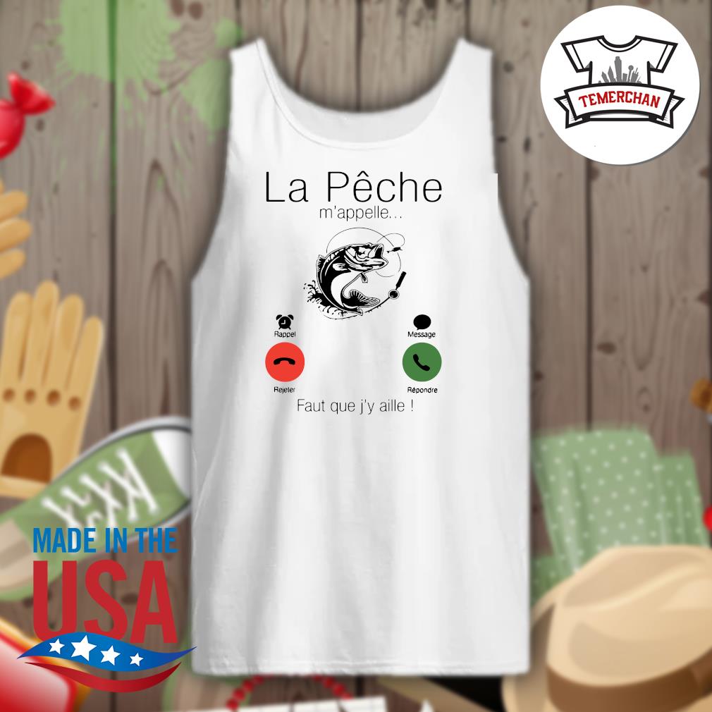 La Peche m appelle faut que j y aille shirt hoodie tank top